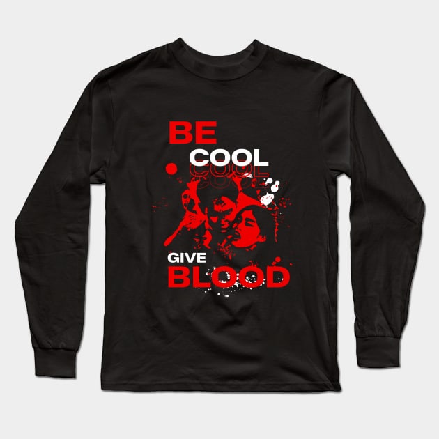 Be Cool  Give Blood Long Sleeve T-Shirt by Zachariya420